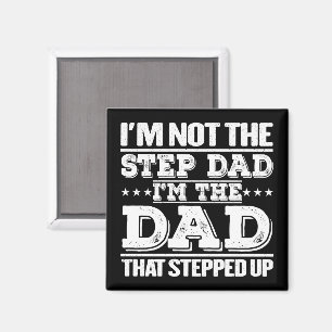 I'm Not The Step Dad I'm The Dad That Stepped Up Magneet
