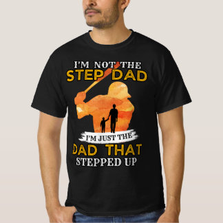 I'm Not The Step Dad I'm The Dad That Stepped Up T-shirt