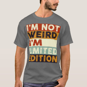 Im not Weird Im Limited Edition T-shirt