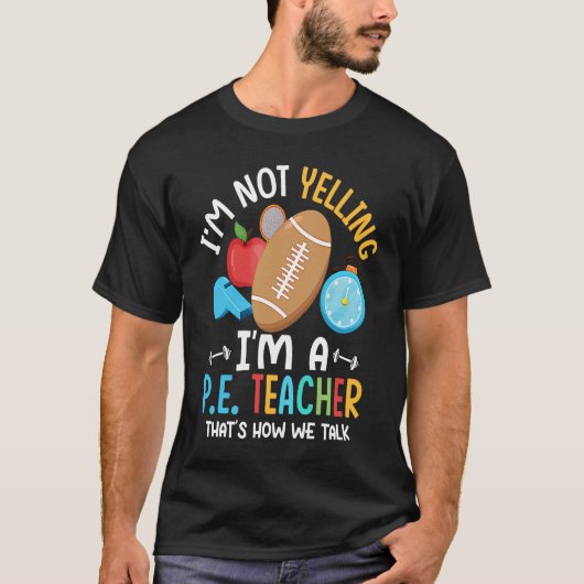 I'm Not Yelling I'm A P E Teacher Physical Educati T-shirt (Voorkant)