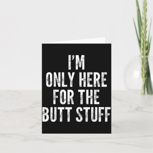 I'm Only Here For The Butt Stuff - Funny Saying No Kaart (Voorkant)