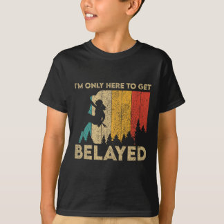 I'm Only Here To Get Belayed Rock Climbing Boulder T-shirt