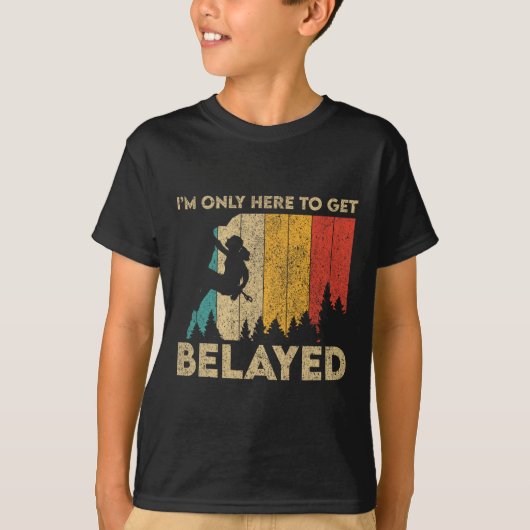 I'm Only Here To Get Belayed Rock Climbing Boulder T-shirt (Voorkant)