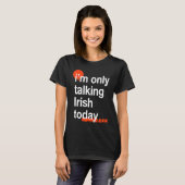 I'm Only Talking Irish Today Ireland Humor Dublin T-shirt (Voorkant volledig)
