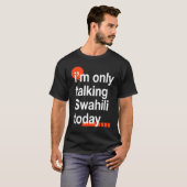 I'm Only Talking Swahili Today  Ugandan Humor Ugan T-shirt (Voorkant volledig)