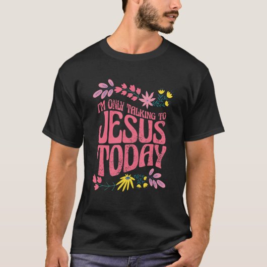 I'm Only Talking To Jesus Today 1 T-shirt (Voorkant)