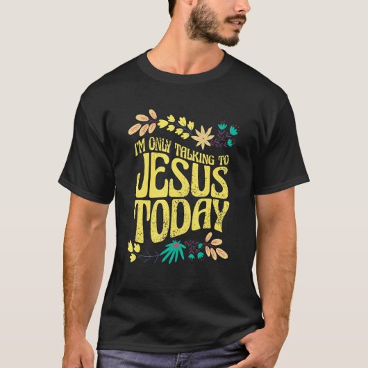I'm Only Talking To Jesus Today T-shirt (Voorkant)