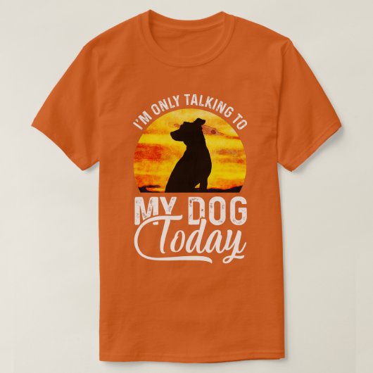 I'm Only Talking to My Dog Today Funny T-shirt (Design voorkant)