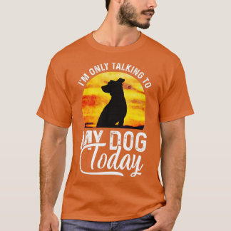 I'm Only Talking to My Dog Today Funny T-shirt