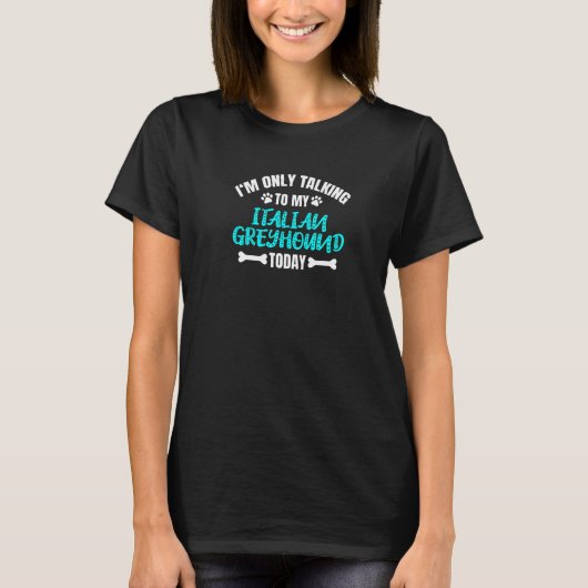 I'm Only Talking To My Italian Greyhound Today T-shirt (Voorkant)