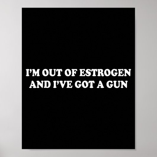 I'm Out Of Estrogen And I've Got A Gun Funny Menop Poster (Voorkant)