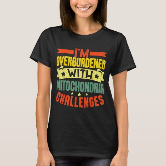 I'm Overburdened With Mitochondria Challenges T-shirt (Voorkant)