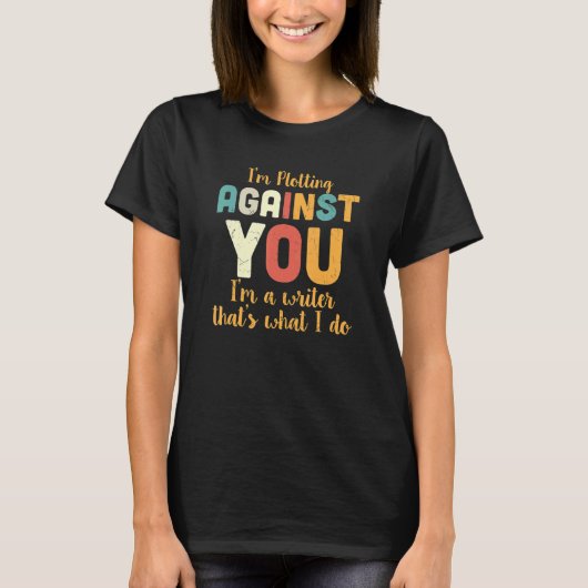 I'm Plotting Against You I'm A Writer That's What  T-shirt (Voorkant)