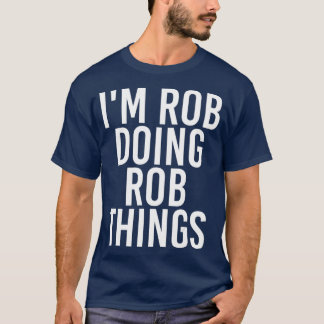 IM ROB DOOD ROB THINGS Funny Birthday Name Gift T-shirt
