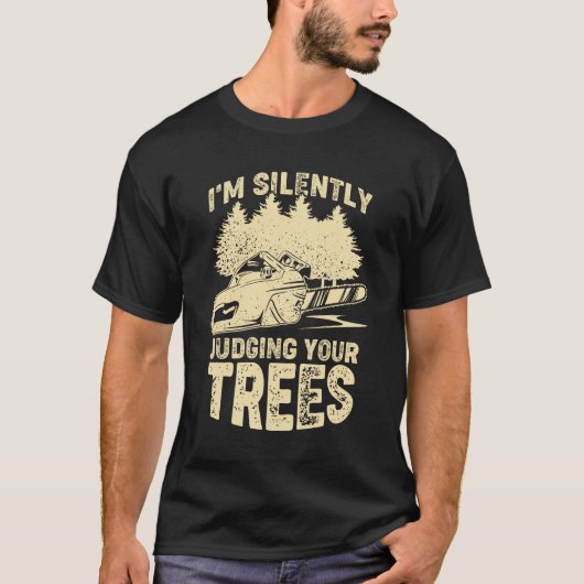 I'm Silently Judging Your Trees Arborist Gift T-shirt (Voorkant)