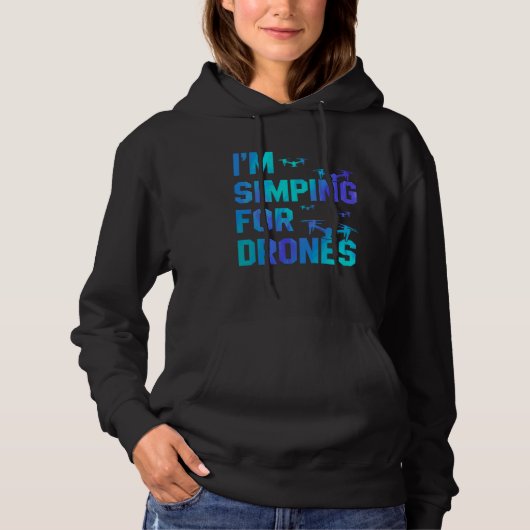 I'm Simping For Drones Drone Pilot Quadcopter Pilo Hoodie (Voorkant)