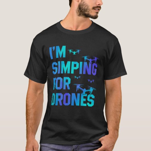 I'm Simping For Drones Drone Pilot Quadcopter Pilo T-shirt (Voorkant)