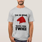 I'm so good, Santa came twice T-shirt (Voorkant)