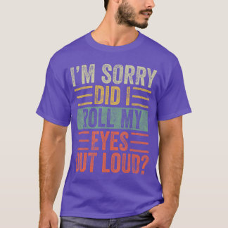 Im Sorry Did I Roll My Eyes Out Loud Funny Sarcast T-shirt