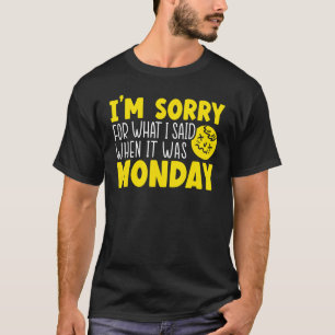 I'm Sorry For What I Said When It Was Monday I Hat T-shirt