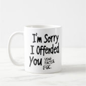 I'm Sorry I offended You Using Facts & Logic mug (Gauche)