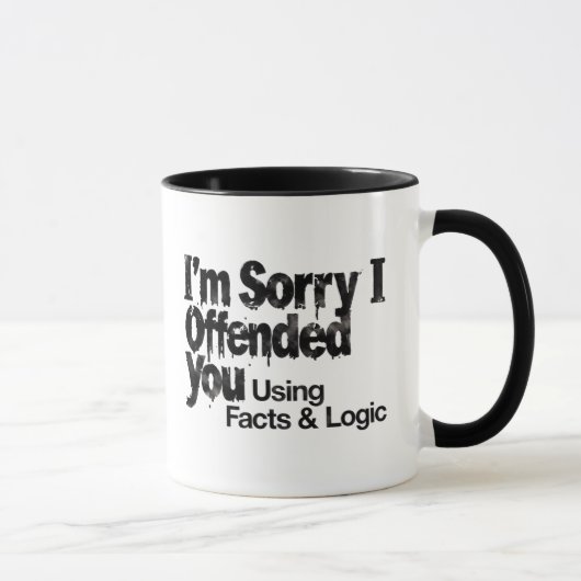 I'm Sorry I offended You Using Facts & Logic mug (Droite)