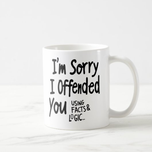 I'm Sorry I offended You Using Facts & Logic mug Koffiemok (Rechts)