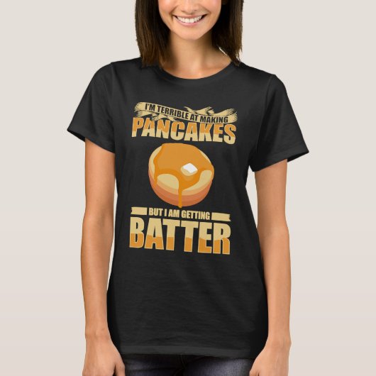 Im Terrible At Making Pancakes But I Am Getting Ba T-shirt (Voorkant)