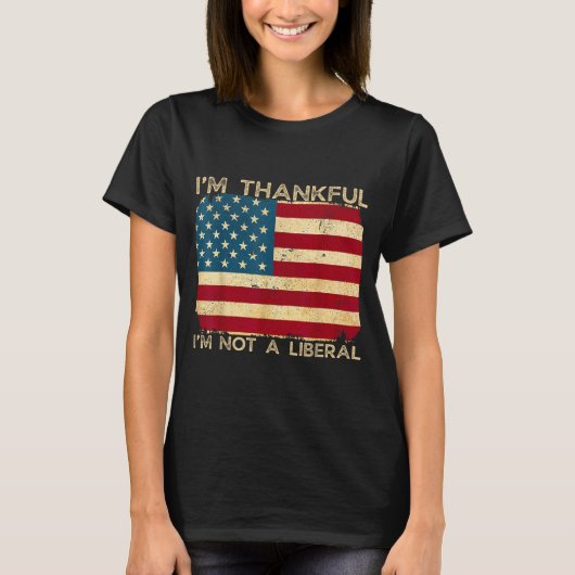 I'm Thankful I'm Not A Liberal Funny Thanksgiving T-shirt (Voorkant)