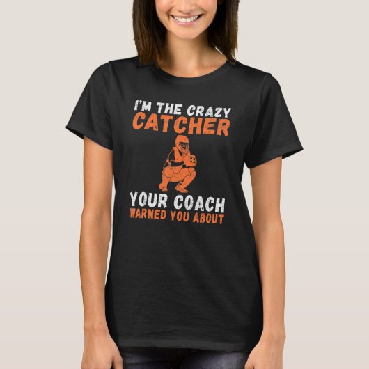 Im the crazy Catcher your Coach warned you about C T-shirt (Voorkant)