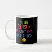 I'm The Reason We Can't Have Nice Things Funny Sar Koffiemok (Links)