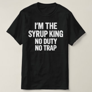 I'm The Syrup King No Duty No Trap | Hip Hop Stree T-shirt