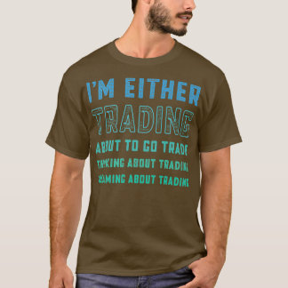 Im Trading Funny Day Trading Stock Trader Gift T-shirt