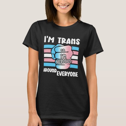 I'm Trans So I'm Nervous Around Everyone Transgend T-shirt (Voorkant)