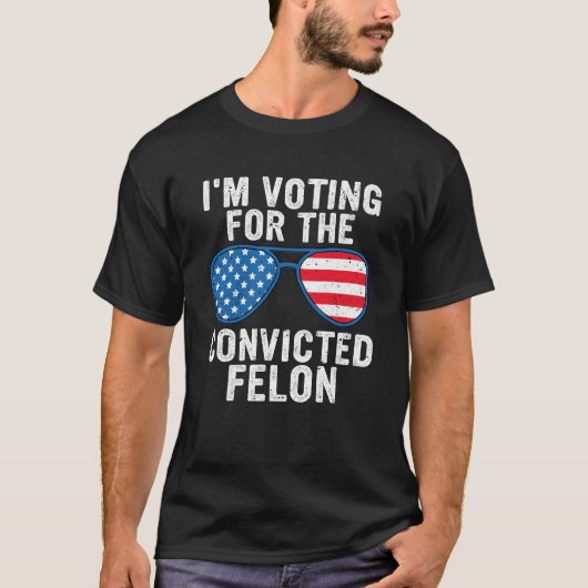 I'm Voting For The Convicted Felon T-shirt (Voorkant)