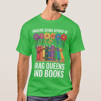 Imagine Being Afraid Of Drag Queens And Books girl T-shirt