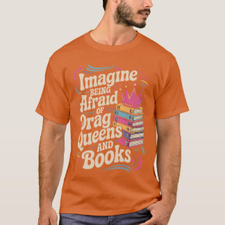 Imagine Being Afraid Of Drag Queens And Books LGBT T-shirt