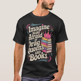 Imagine Being Afraid Of Drag Queens And Books LGBT T-shirt