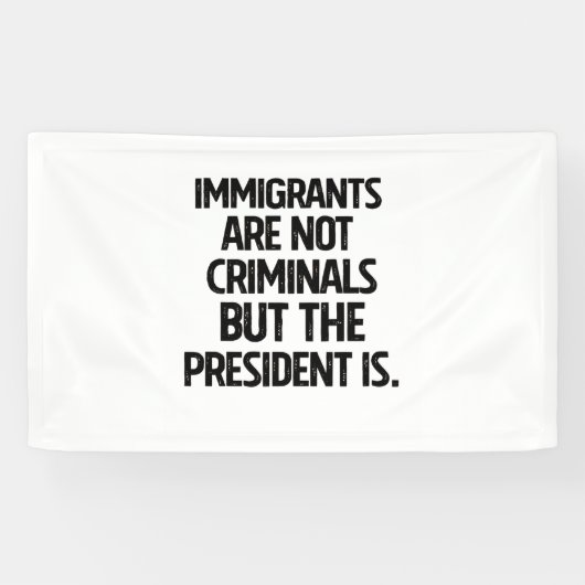 Immigrants Are Not Criminials But the President Is Spandoek (Horizontaal)
