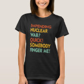 Impending Nuclear War Quick Somebody Finger Me App T-shirt (Voorkant)