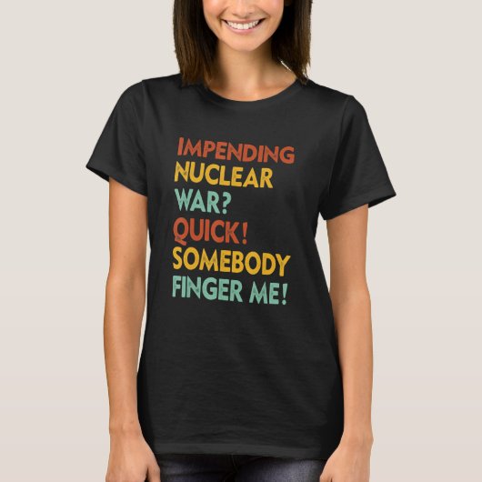 Impending Nuclear War Quick Somebody Finger Me App T-shirt (Voorkant)