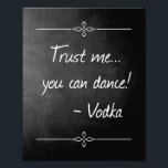 Impression Photo Chalkboard Faites-moi confiance Vous Pouvez Danser<br><div class="desc">Ce panneau d'affiche sera le complément parfait à votre réception de mariage ou à votre fête. Ce design est composé d'un arrière - plan de tableau noir et de l'expression "Faites-moi confiance, tu peux danser ! -Vodka" dans une police décontractée blanche. C'est une bonne idée pour encourager les timides clients...</div>