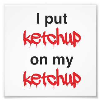 Impression Photo J'ai mis Ketchup sur ma Ketchup