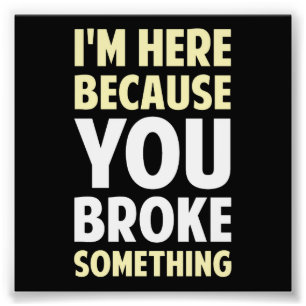 Impression Photo Je suis ici puisque vous avez cassé quelque chose