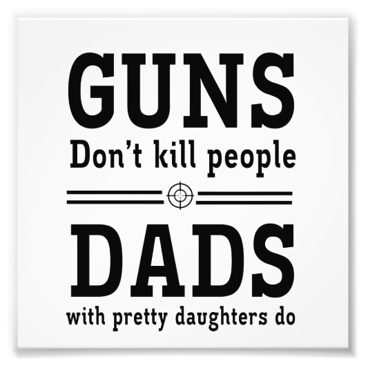 Impression Photo Les armes ne tuent pas les gens, les papas avec un (Devant)