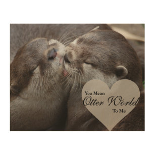 Impression Sur Bois Tu Veux Dire Qu'Un Monde D'Otter Pour Moi Otters A