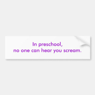 In de preschool kan niemand je horen schreeuwen. bumpersticker