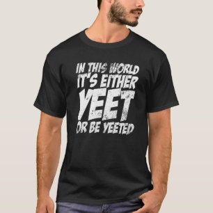 In deze wereld is het of Yeet of Yeette Slang T-shirt