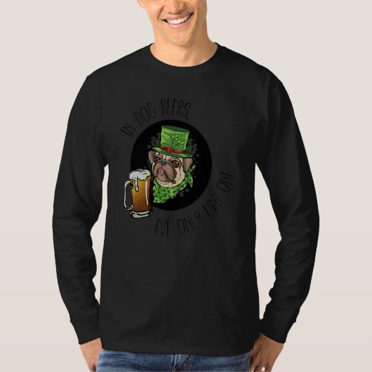 In Dog Beers Iu2019ve Only Had One T-shirt (Voorkant)