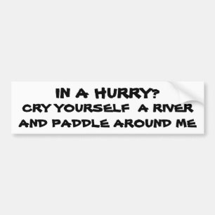 In een haast? Cry Yourself-rivier Bumpersticker